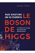 Aux sources de la matière, le boson de higgs