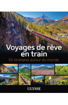 Voyages de rêve en train - 50 itinéraires autour du monde