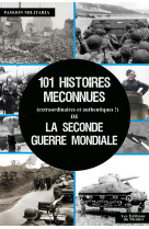 101 histoires méconnues (extraordinaires et authentiques !) de la seconde guerre mondiale