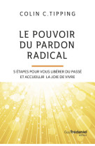 Le pouvoir du pardon radical - 5 étapes pour vous libérer du passé et accueillir la joie de vivre