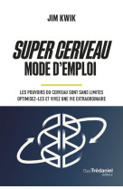 Super cerveau mode d'emploi - les pouvoirs du cerveau sont sans limites - optimisez-les et vivez une vie extraordinaire