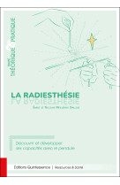 La radiesthésie - traité théorique & pratique - découvrir et développer ses capacités avec le pendule