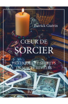 Coeur de sorcier - pratiques et secrets de magie révélés