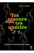 Tes amours, tes amitiés et toi - conseils d'une grande soeur