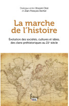 La marche de l'histoire - evolution des sociétés, cultures et idées, des clans préhistoriques au 21e siècle