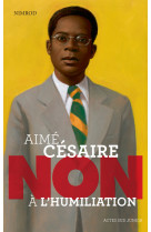 Aimé césaire : "non à l'humiliation"