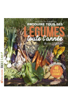 Produire tous ses légumes toute l'année - nouvelle édition