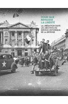 Pour que renaisse la liberte : la liberation dans les archives du service historique de la defense