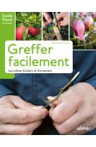 Greffer facilement - les arbres fruitiers et d'ornement