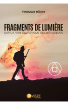 Fragments de lumière - sur la voie ésotérique des bâtisseurs