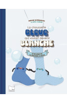 La chaussette bleue qui voulait devenir blanche : le mystere de la machine a laver.