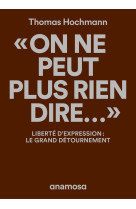 "on ne peut plus rien dire..." - liberté d'expression : le grand détournement