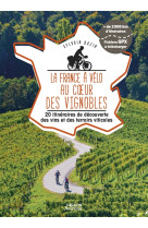 La france à vélo au coeur des vignobles - 20 itinéraires de découverte des vins et des terroirs viti