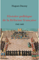 Histoire politique de la réforme française - 1540-1685