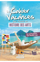 Le cahier de vacances pour réussir en histoire des arts