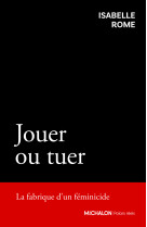 Jouer ou tuer - la fabrique d'un féminicide