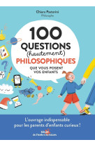 100 questions (hautement) philosophiques que vous posent vos enfants