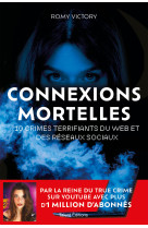 Connexions mortelles - 10 crimes terrifiants du web et des réseaux sociaux