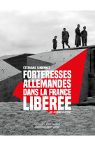 Forteresses allemandes dans la france libérée - une histoire illustrée