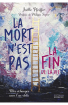 La mort n'est pas la fin de la vie - mes échanges avec l'au-delà