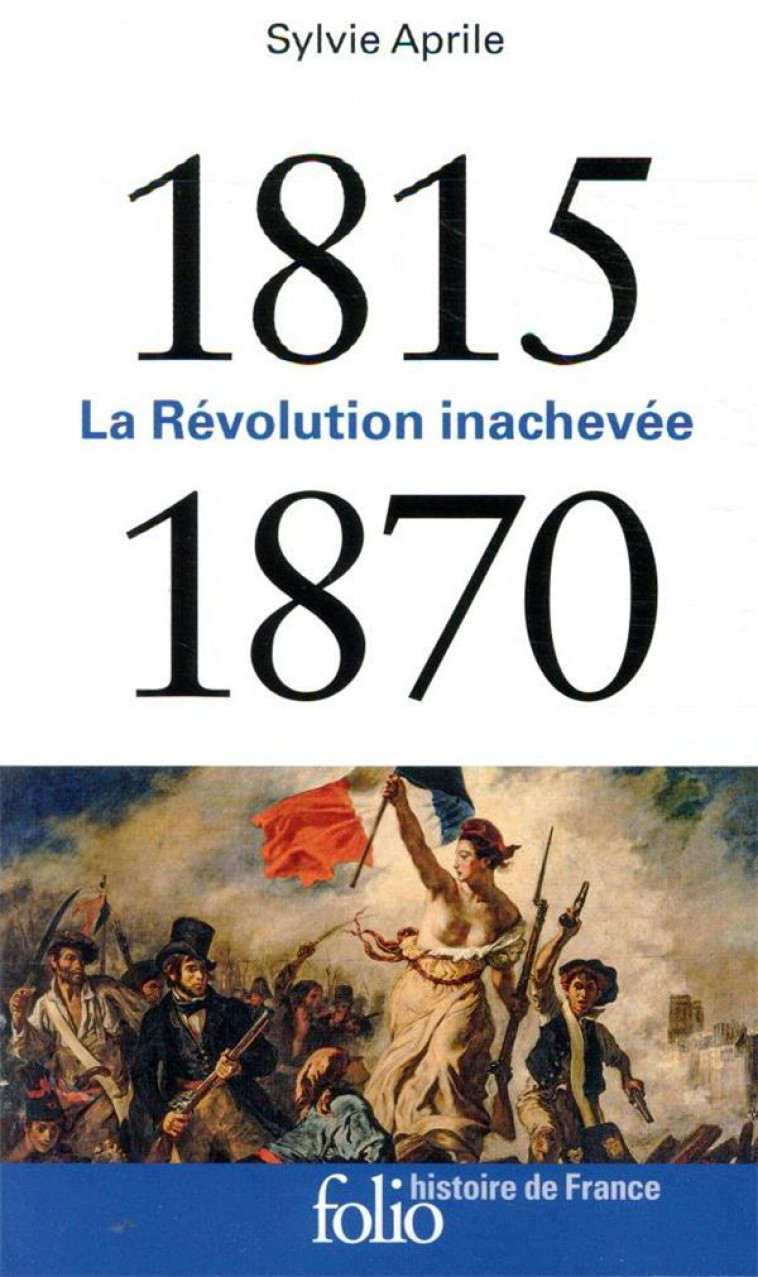 1815-1870 - LA REVOLUTION INACHEVEE - APRILE SYLVIE - GALLIMARD