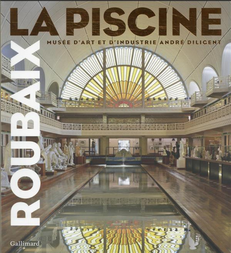 ROUBAIX. LA PISCINE - MUSEE D-ART ET D-INDUSTRIE ANDRE DILIGENT - COLLECTIF - GALLIMARD