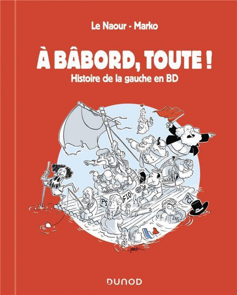 A BABORD, TOUTE ! HISTOIRE DE LA GAUCHE EN BD - LE NAOUR/MARKO - DUNOD