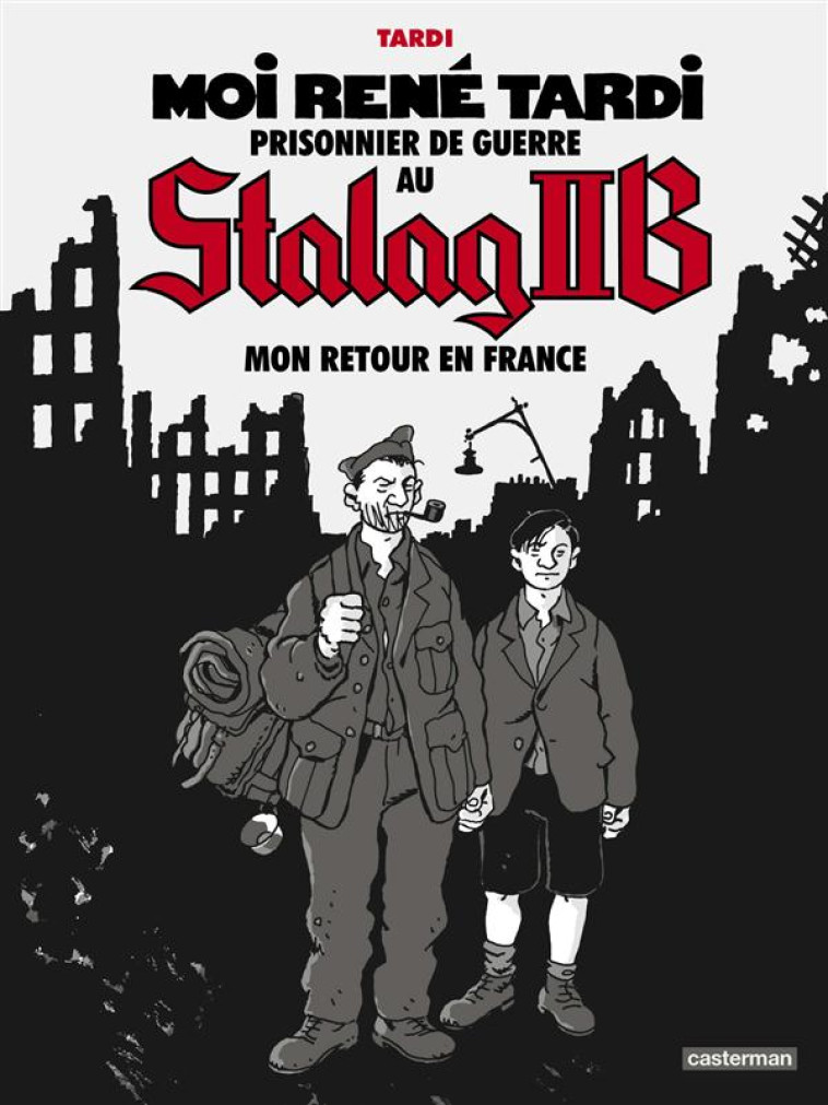 MOI RENE TARDI, PRISONNIER DE GUERRE AU STALAG IIB - T02 - MON RETOUR EN FRANCE - MON RETOUR ET LA S - TARDI/RUAULT - Casterman