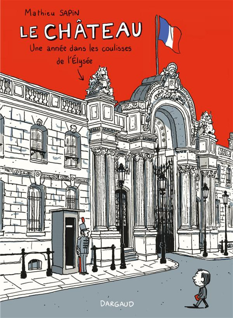 LE CHATEAU - TOME 0 - LE CHATEAU, UNE ANNEE DANS LES COULISSES DE L-ELYSEE - SAPIN MATHIEU - Dargaud