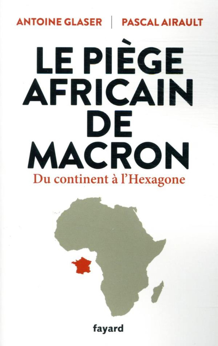 LE PIEGE AFRICAIN DE MACRON - DU CONTINENT A L-HEXAGONE - GLASER/AIRAULT - FAYARD