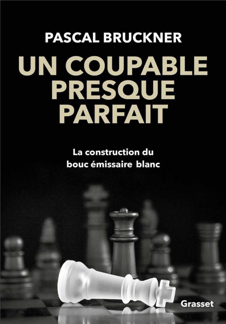 UN COUPABLE PRESQUE PARFAIT - LA CONSTRUCTION DU BOUC-EMISSAIRE BLANC - BRUCKNER PASCAL - GRASSET