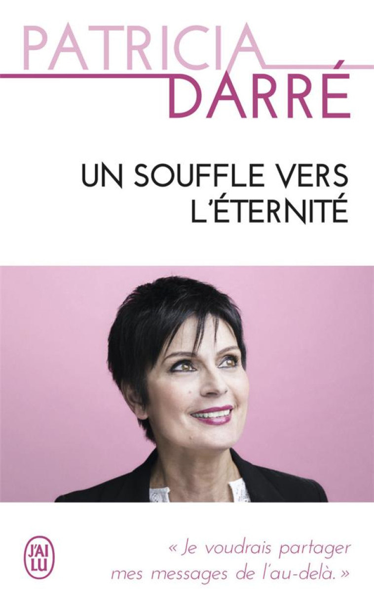 UN SOUFFLE VERS L-ETERNITE - JE VOUDRAIS PARTAGER MES MESSAGES DE L-AU-DELA - DARRE PATRICIA - J'ai lu