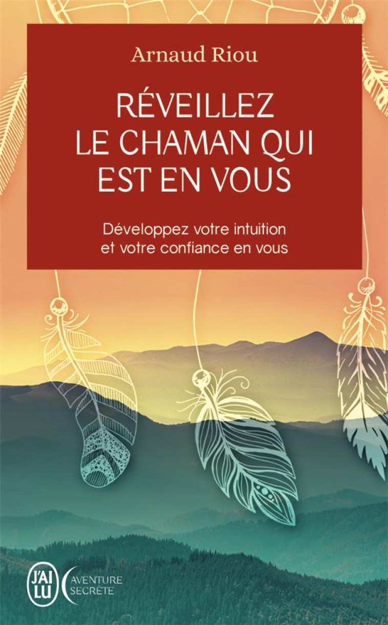 REVEILLEZ LE CHAMAN QUI EST EN VOUS - DEVELOPPEZ VOTRE INTUITION ET VOTRE CONFIANCE EN VOUS - RIOU ARNAUD - J'ai lu