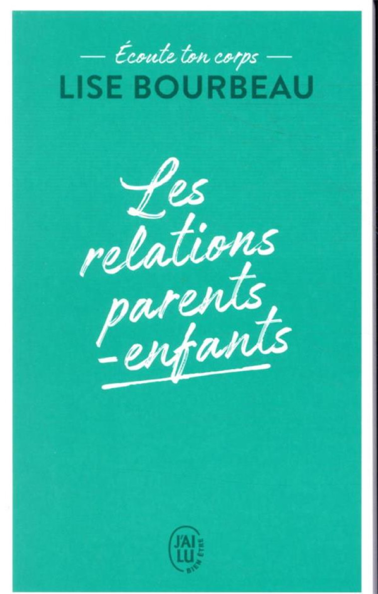 ECOUTE TON CORPS - LES RELATIONS PARENTS-ENFANTS - BOURBEAU LISE - J'AI LU