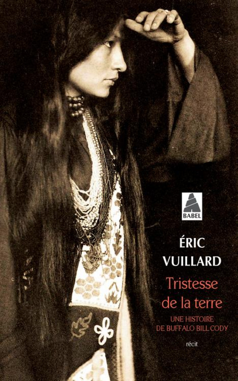 TRISTESSE DE LA TERRE - UNE HISTOIRE DE BUFFALO BILL CODY - VUILLARD ERIC - Actes Sud