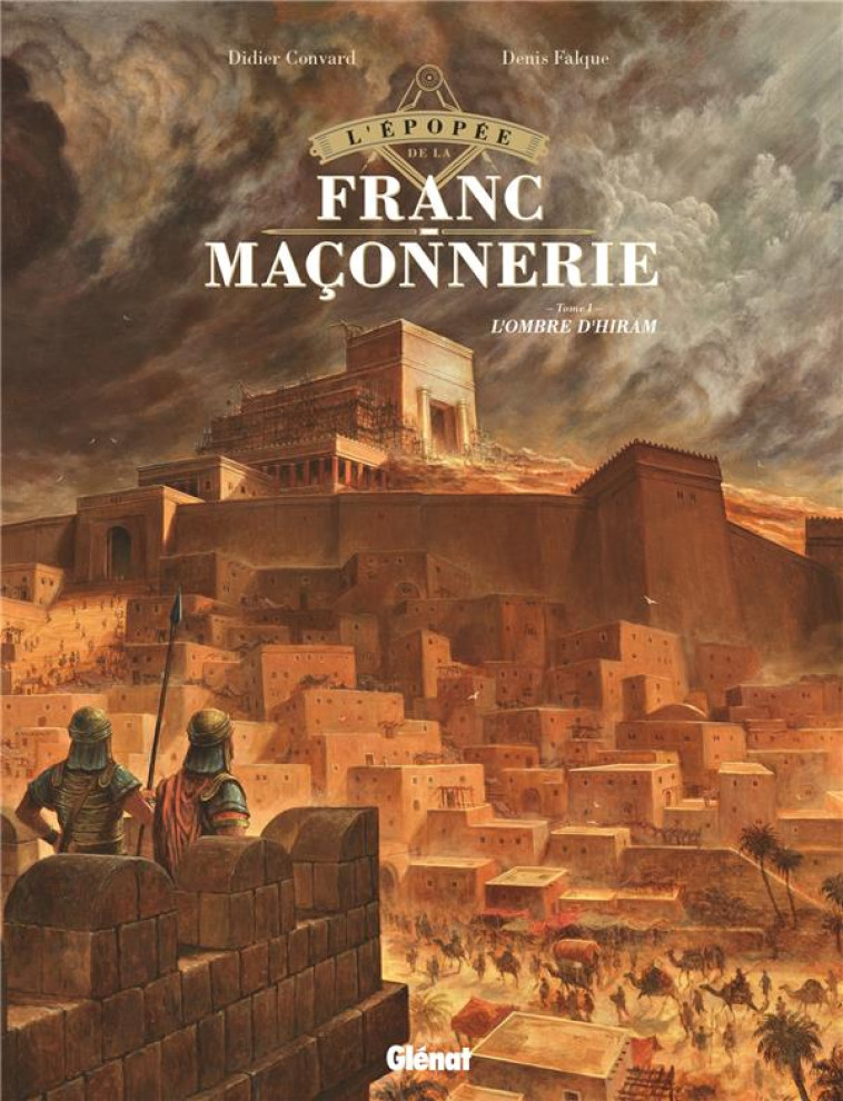 L-EPOPEE DE LA FRANC-MACONNERIE - TOME 01 - L-OMBRE D-HIRAM - CONVARD/FALQUE - GLENAT