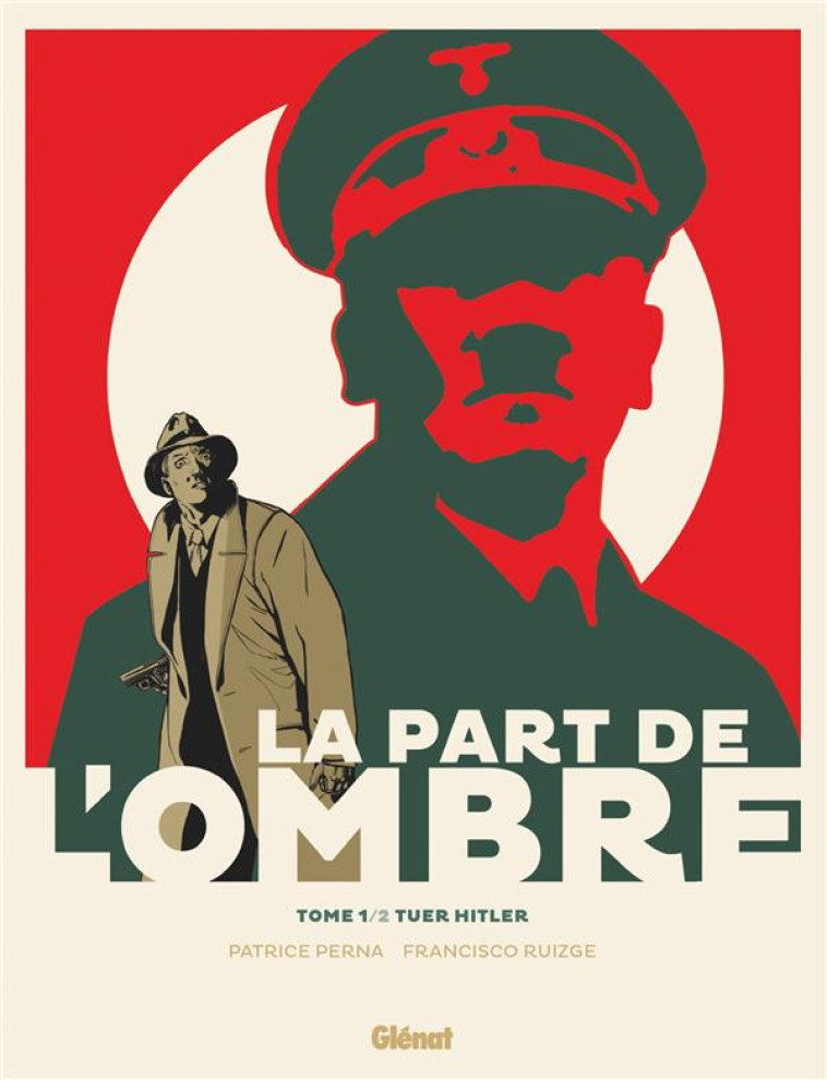 LA PART DE L-OMBRE - TOME 01 - TUER HITLER - PERNA/RUIZGE - GLENAT