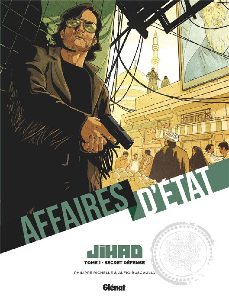 AFFAIRES D-ETAT - JIHAD - TOME 01 - SECRET DEFENSE - RICHELLE/BUSCAGLIA - GLENAT