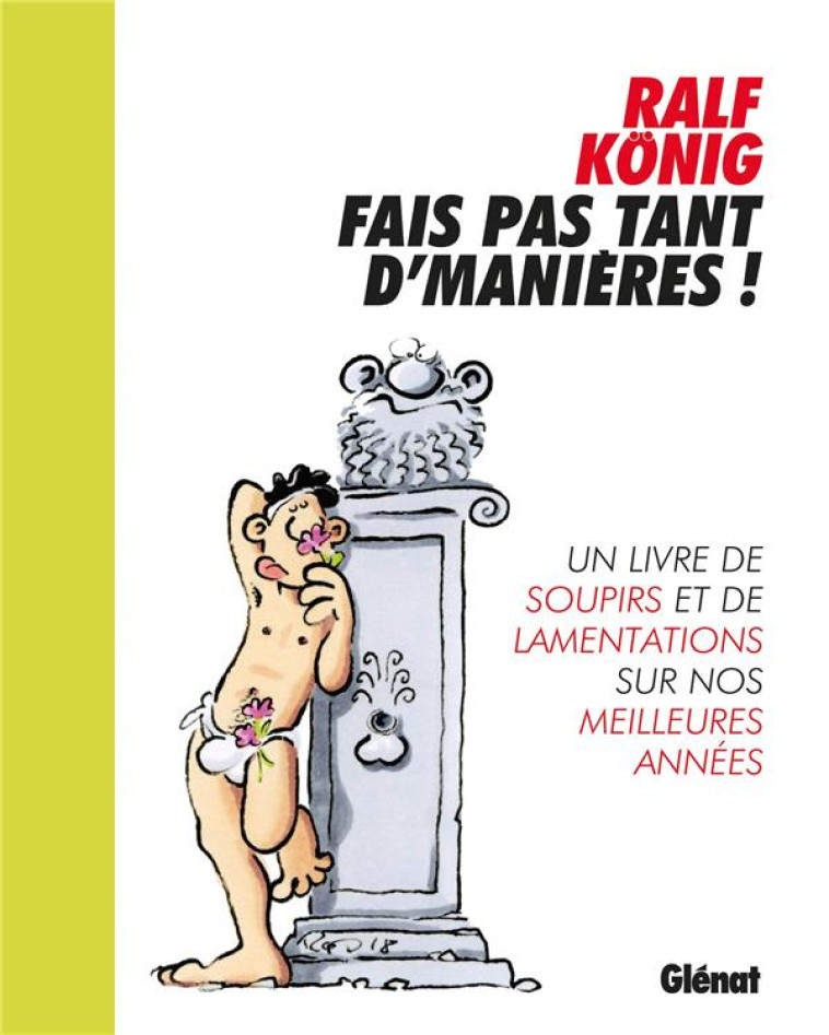 FAIS PAS TANT D-MANIERES ! - UN LIVRE DE SOUPIRS ET DE LAMENTATIONS SUR NOS MEILLEURES ANNEES - KONIG RALF - GLENAT