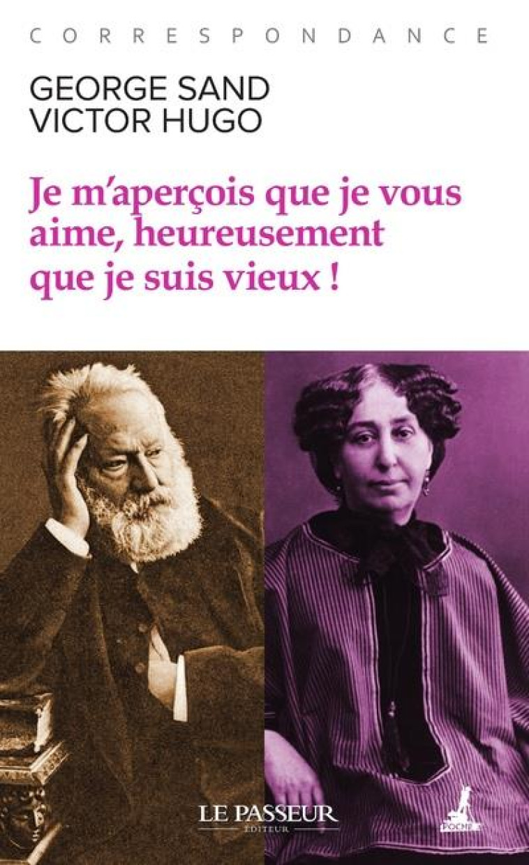 JE M-APERCOIS QUE JE VOUS AIME, HEUREUSEMENT QUE JE SUIS VIEUX ! - HUGO/SAND - LE PASSEUR