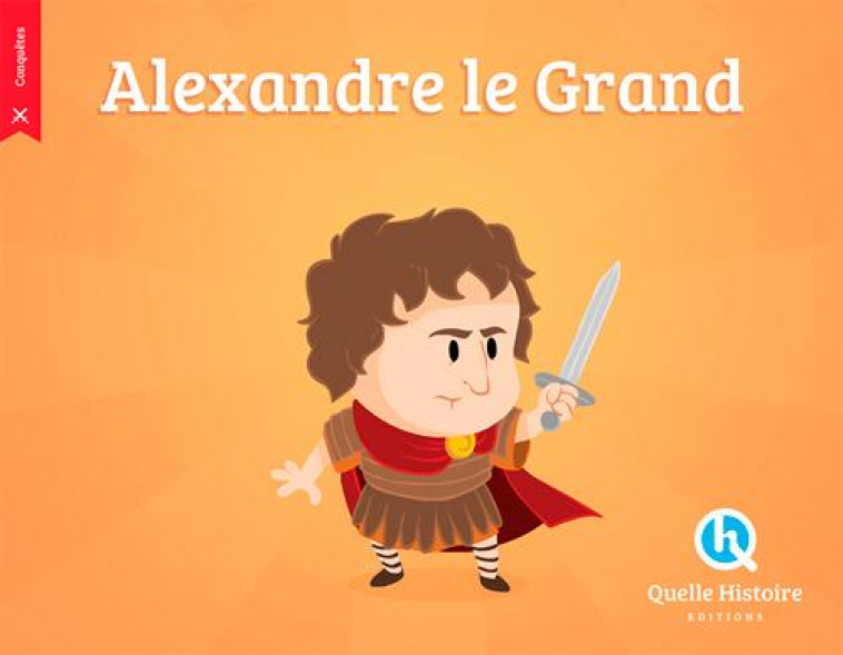 ALEXANDRE LE GRAND - PATRICIA CRETE - Quelle histoire