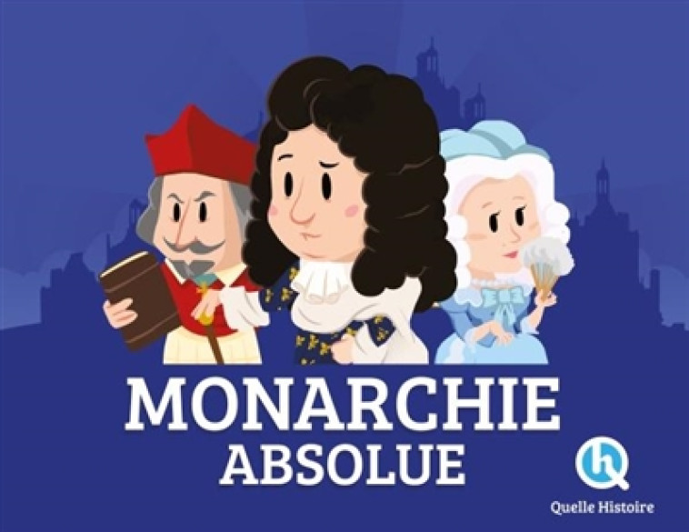 LA MONARCHIE ABSOLUE - PATRICIA CRETE - QUELLE HISTOIRE