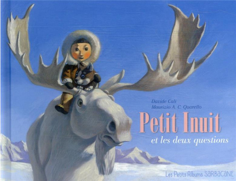 PETIT INUIT ET LES DEUX QUESTIONS (LES PETITS ALBUMS) - CALI/QUARELLO - SARBACANE