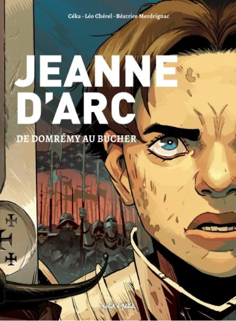 PERSONNAGES CELEBRES EN BD - JEANNE D-ARC, DE DOMREMY AU BUCHER - CHEREL/CEKA - PETIT A PETIT