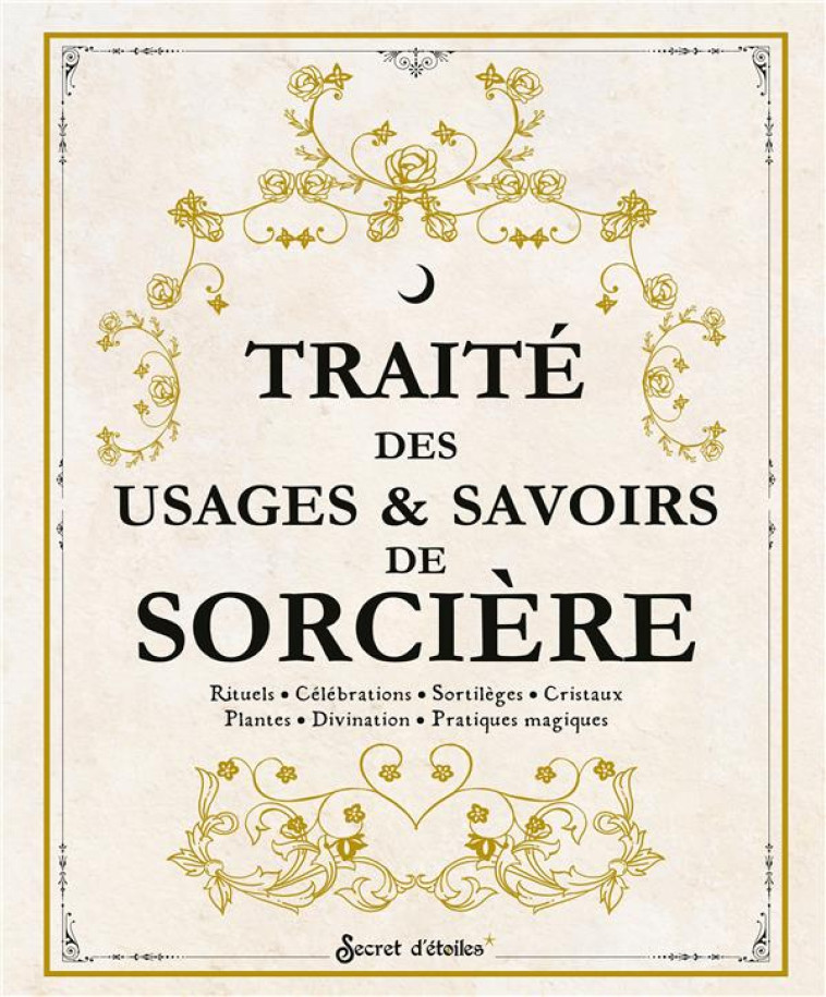 TRAITE DES USAGES ET SAVOIRS DE SORCIERE. RITUELS, CELEBRATIONS, SORTILEGES, CRISTAUX, PLANTES, DIVI - COLLECTIF - SERPENT ETOILES