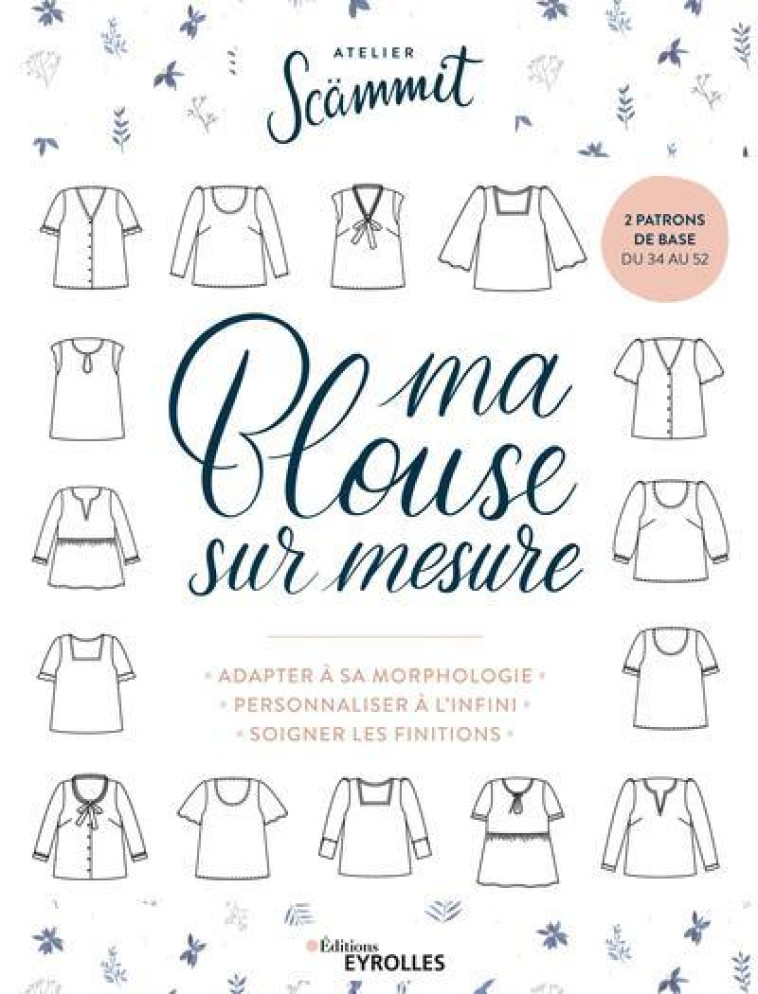 MA BLOUSE SUR MESURE - ADAPTER A SA MORPHOLOGIE - PERSONNALISER A L-INFINI - SOIGNER LES FINITIONS. - MEYER JOHANNA - EYROLLES