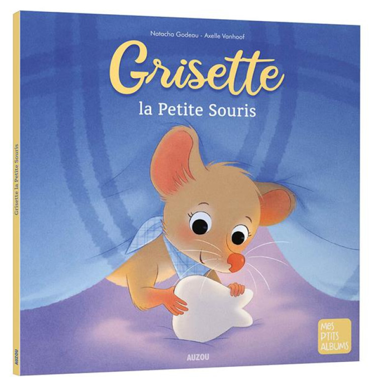 GRISETTE, LA PETITE SOURIS - NE - GODEAU/VANHOOF - PHILIPPE AUZOU