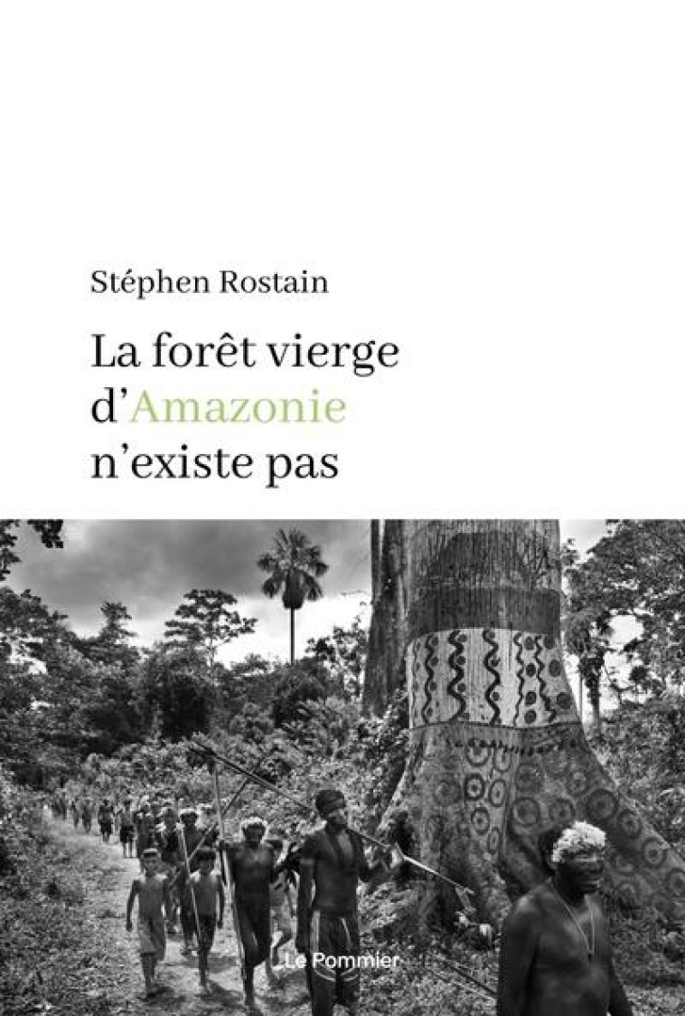 LA FORET VIERGE D-AMAZONIE N-EXISTE PAS - ROSTAIN STEPHEN - POMMIER