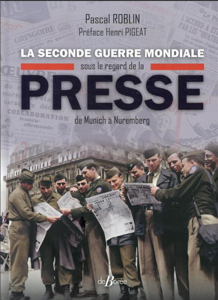 LA SECONDE GUERRE MONDIALE SOUS LE REGARD DE LA PRESSE - ROBLIN/PIGEAT - DE BOREE