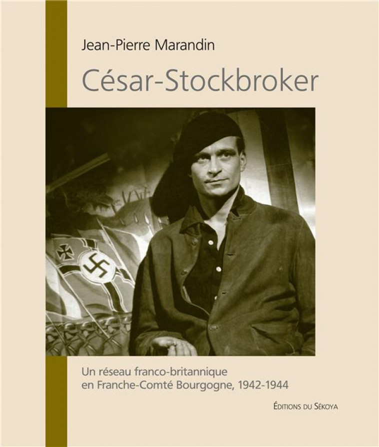 CESAR - STOCKBROKER - UN RESEAU FRANCO-BRITANNIQUE EN FRANCHE-COMTE BOURGOGNE 1941-1944 - MARANDIN JEAN-PIERRE - SEKOYA